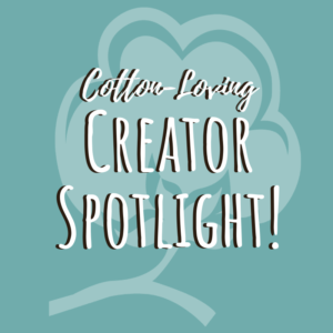 cotton loving Creator Spotlight!
